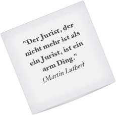 "Der Jurist, der nicht mehr ist als ein Jurist, ist ein arm Ding." 
(Martin Luther)